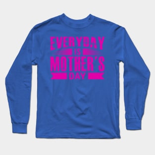 Everyday Is Mother s Day Long Sleeve T-Shirt